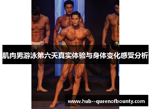 肌肉男游泳第六天真实体验与身体变化感受分析 肌肉男游泳第六天真实体验与身体变化感受分析