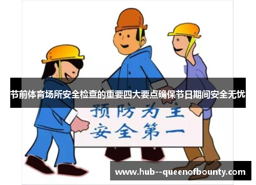 节前体育场所安全检查的重要四大要点确保节日期间安全无忧