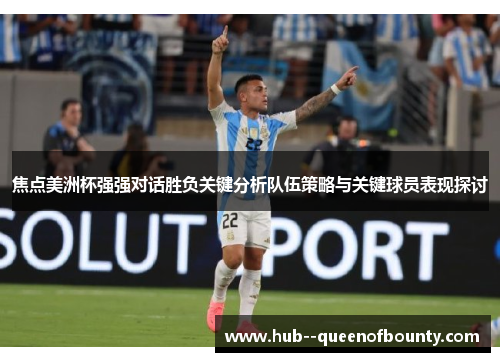 焦点美洲杯强强对话胜负关键分析队伍策略与关键球员表现探讨