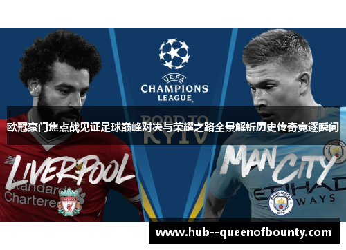 欧冠豪门焦点战见证足球巅峰对决与荣耀之路全景解析历史传奇竞逐瞬间