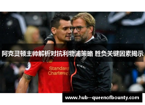 阿克灵顿主帅解析对抗利物浦策略 胜负关键因素揭示