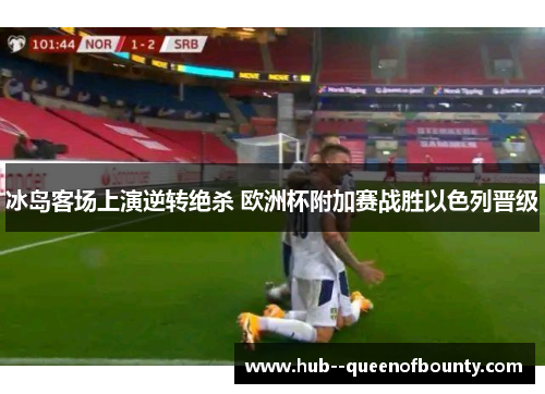 冰岛客场上演逆转绝杀 欧洲杯附加赛战胜以色列晋级