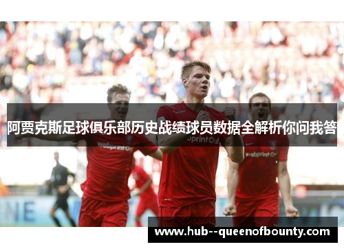 阿贾克斯足球俱乐部历史战绩球员数据全解析你问我答