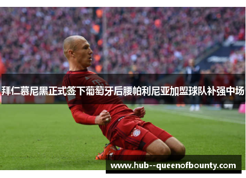 拜仁慕尼黑正式签下葡萄牙后腰帕利尼亚加盟球队补强中场 拜仁慕尼黑正式签下葡萄牙后腰帕利尼亚加盟球队补强中场